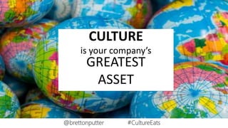 CULTURE
is your company’s
GREATEST
ASSET
@brettonputter #CultureEats
 