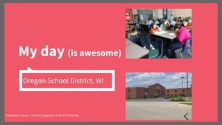 My day (is awesome)
Oregon School District, WI
“Passionate Learners - Student Engagement” © 2016 Pernille Ripp
 