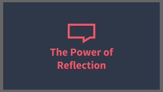 The Power of
Reflection
 