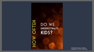 “Passionate Learners - Student
Engagement” © 2016 Pernille Ripp
 