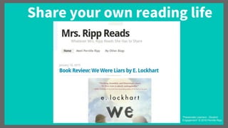 Share your own reading life
“Passionate Learners - Student
Engagement” © 2016 Pernille Ripp
 