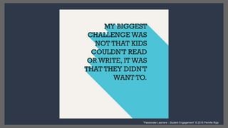 “Passionate Learners - Student Engagement” © 2016 Pernille Ripp
 