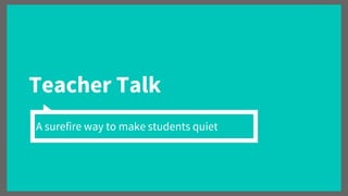 Teacher Talk
A surefire way to make students quiet
 