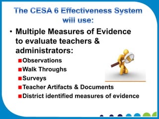 • Multiple Measures of Evidence
  to evaluate teachers &
  administrators:
   Observations
   Walk Throughs
   Surveys
   Teacher Artifacts & Documents
   District identified measures of evidence
 