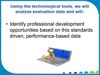 • Identify professional development
  opportunities based on this standards
  driven, performance-based data
 