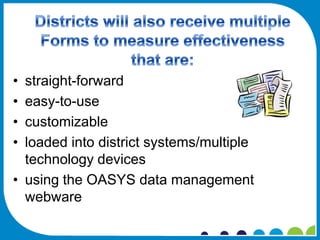 • straight-forward
• easy-to-use
• customizable
• loaded into district systems/multiple
  technology devices
• using the OASYS data management
  webware
 