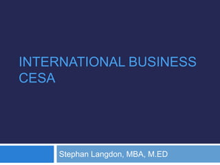 International Business CESA Stephan Langdon, MBA, M.ED 