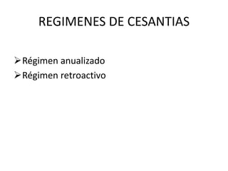 REGIMENES DE CESANTIAS
Régimen anualizado
Régimen retroactivo
 