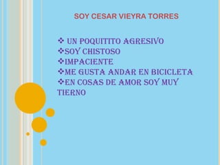 SOY CESAR VIEYRA TORRES ,[object Object],[object Object],[object Object],[object Object],[object Object]
