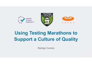 Using Testing Marathons to
Support a Culture of Quality
Rodrigo Cursino
 