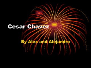 Cesar Chavez By Alex and Alejandro 