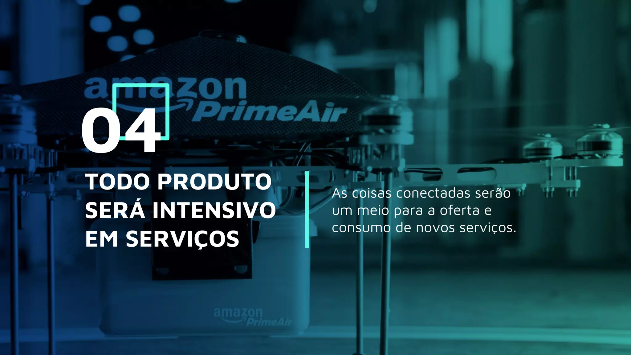 As coisas conectadas serão
um meio para a oferta e
consumo de novos serviços.
TODO PRODUTO
SERÁ INTENSIVO
EM SERVIÇOS
04
 