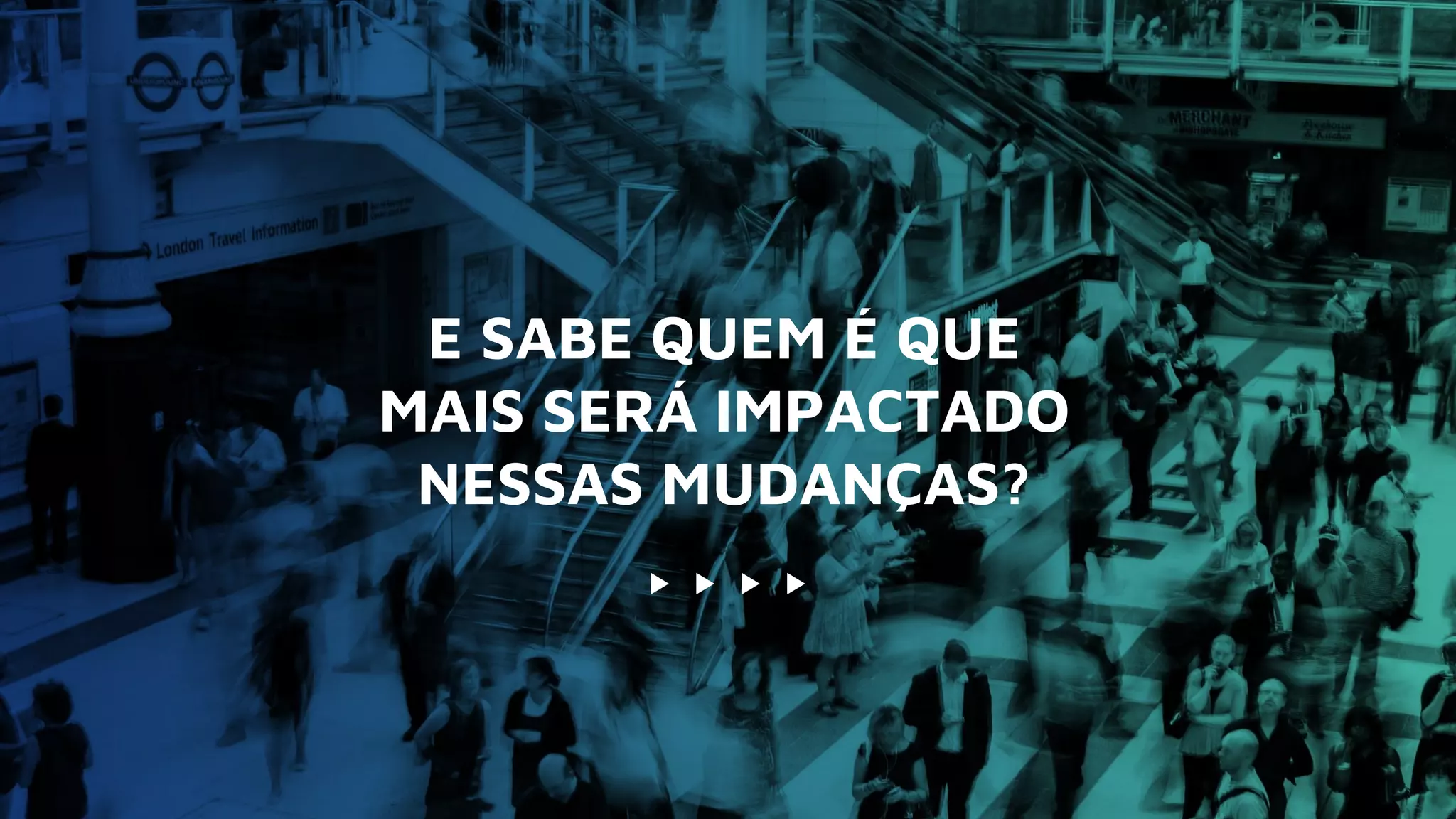 E SABE QUEM É QUE
MAIS SERÁ IMPACTADO
NESSAS MUDANÇAS?
 