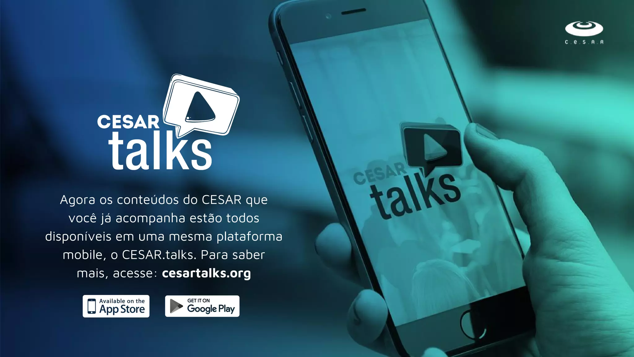 Agora os conteúdos do CESAR que
você já acompanha estão todos
disponíveis em uma mesma plataforma
mobile, o CESAR.talks. Para saber
mais, acesse: cesartalks.org
 