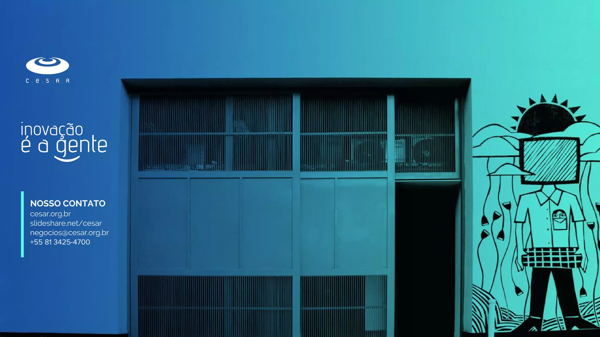 NOSSO CONTATO
cesar.org.br
slideshare.net/cesar
negocios@cesar.org.br
+55 81 3425-4700
 