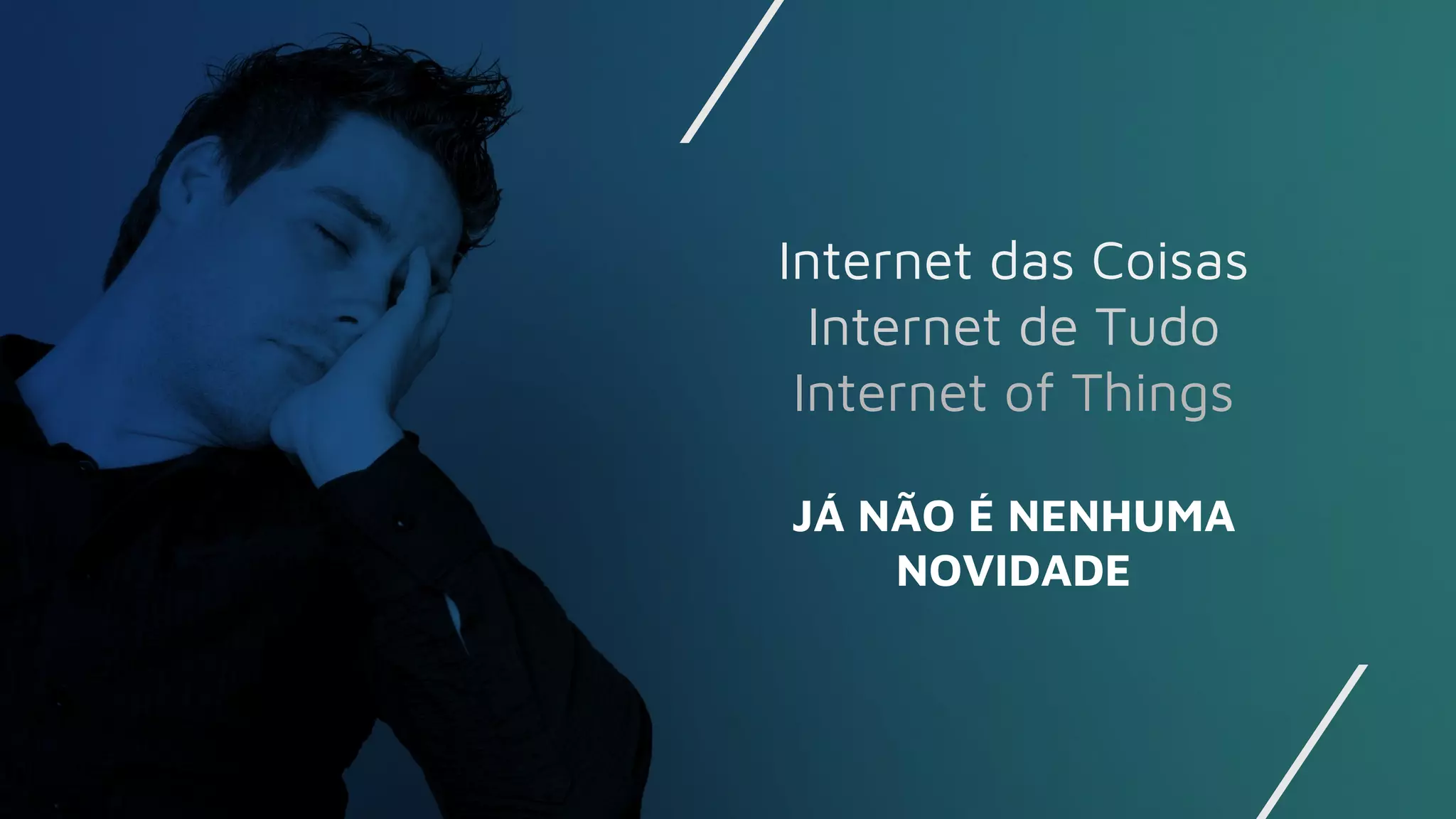 JÁ NÃO É NENHUMA
NOVIDADE
Internet das Coisas
Internet de Tudo
Internet of Things
 