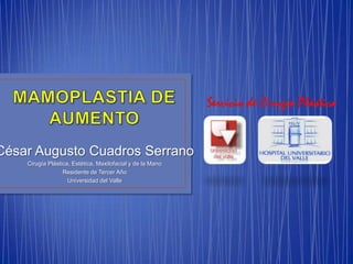 César Augusto Cuadros Serrano
Cirugía Plástica, Estética, Maxilofacial y de la Mano
Residente de Tercer Año
Universidad del Valle
 