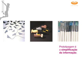 Prototipagem é a  simplificação da informação . 