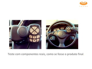 Teste com componentes reais, como se fosse o produto final .  