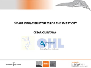 SMART INFRAESTRUCTURES FOR THE SMART CITY
CÉSAR QUINTANA
 