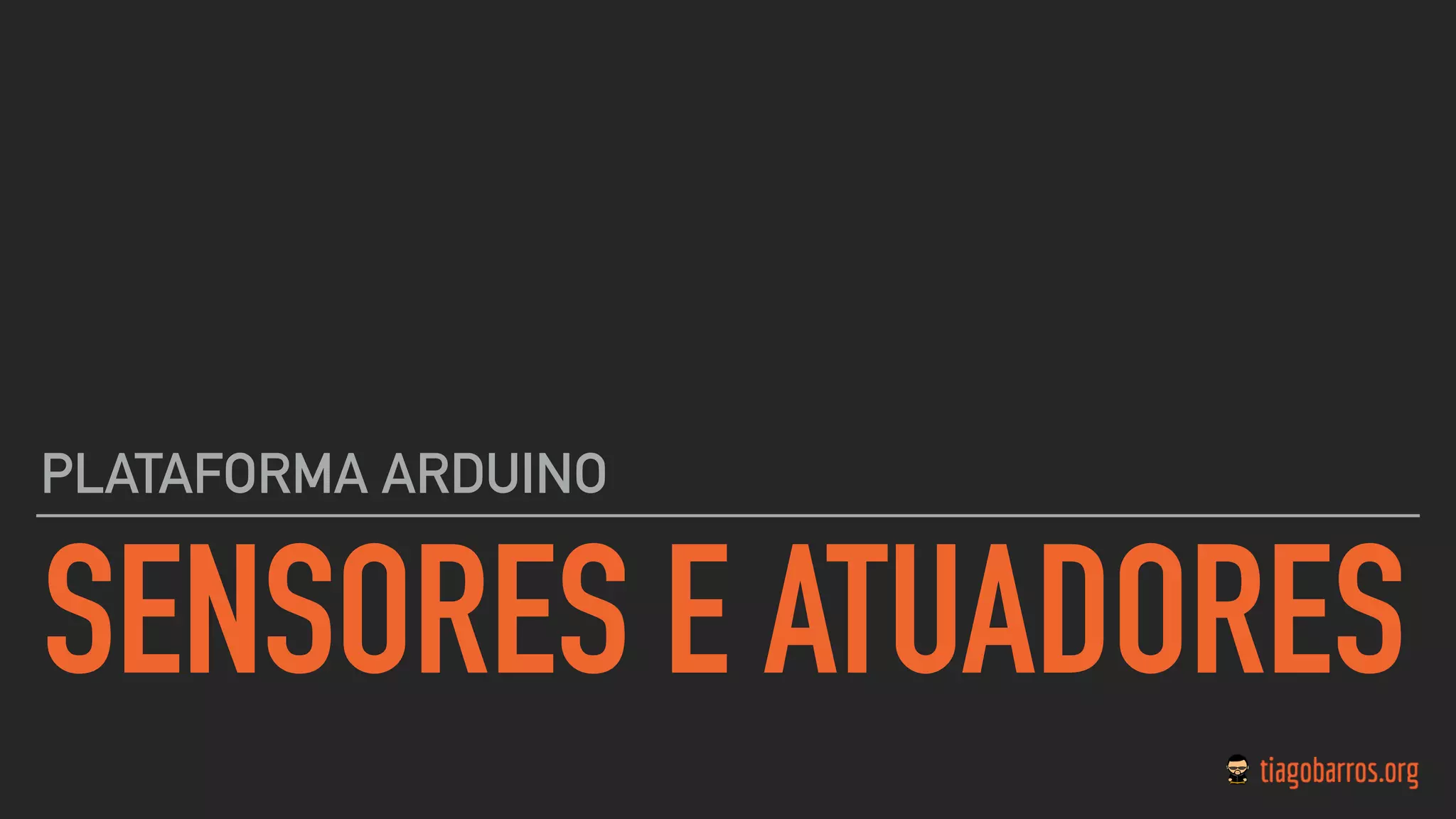 SENSORES E ATUADORES
PLATAFORMA ARDUINO
 