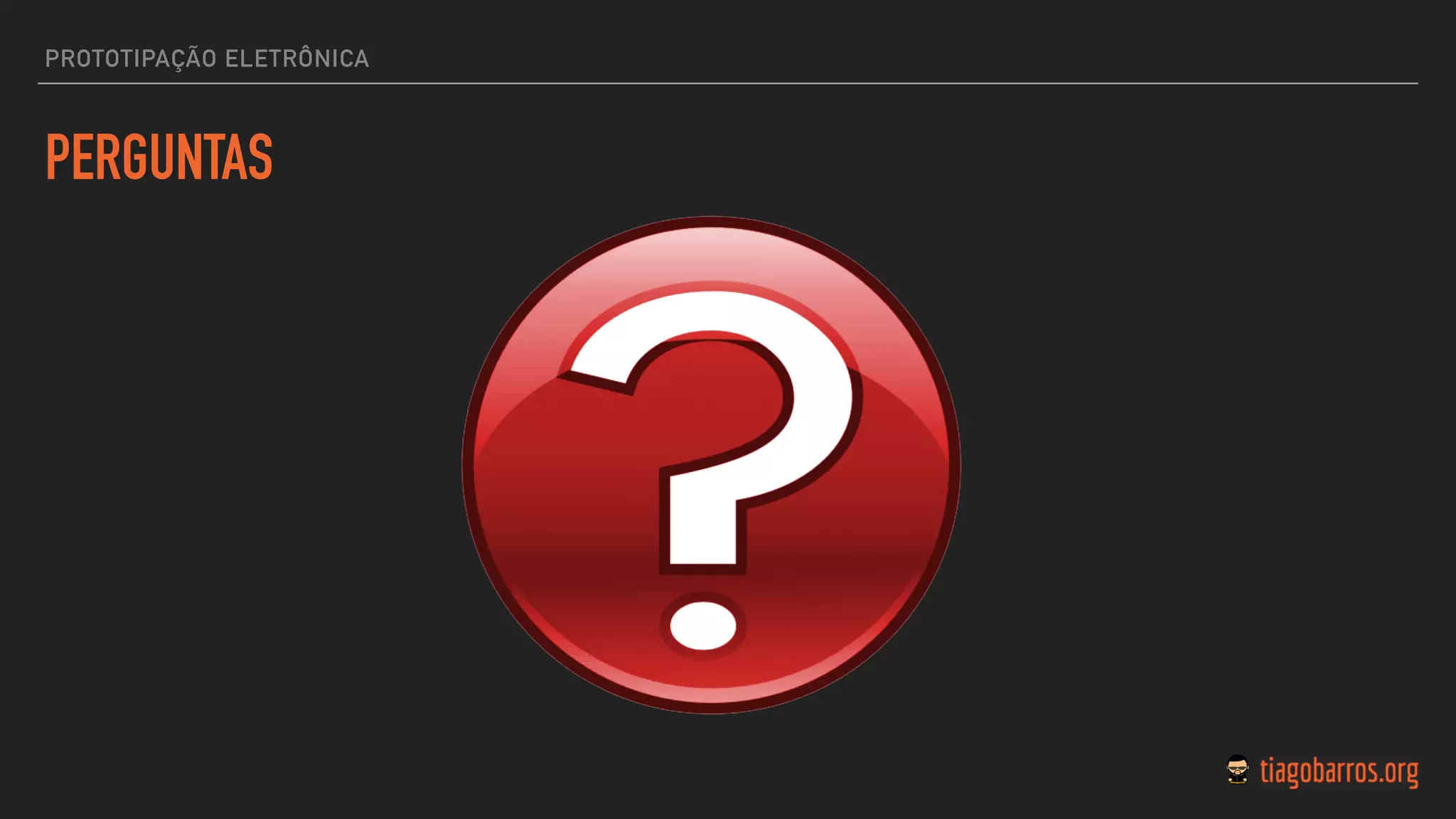 PROTOTIPAÇÃO ELETRÔNICA
PERGUNTAS
 