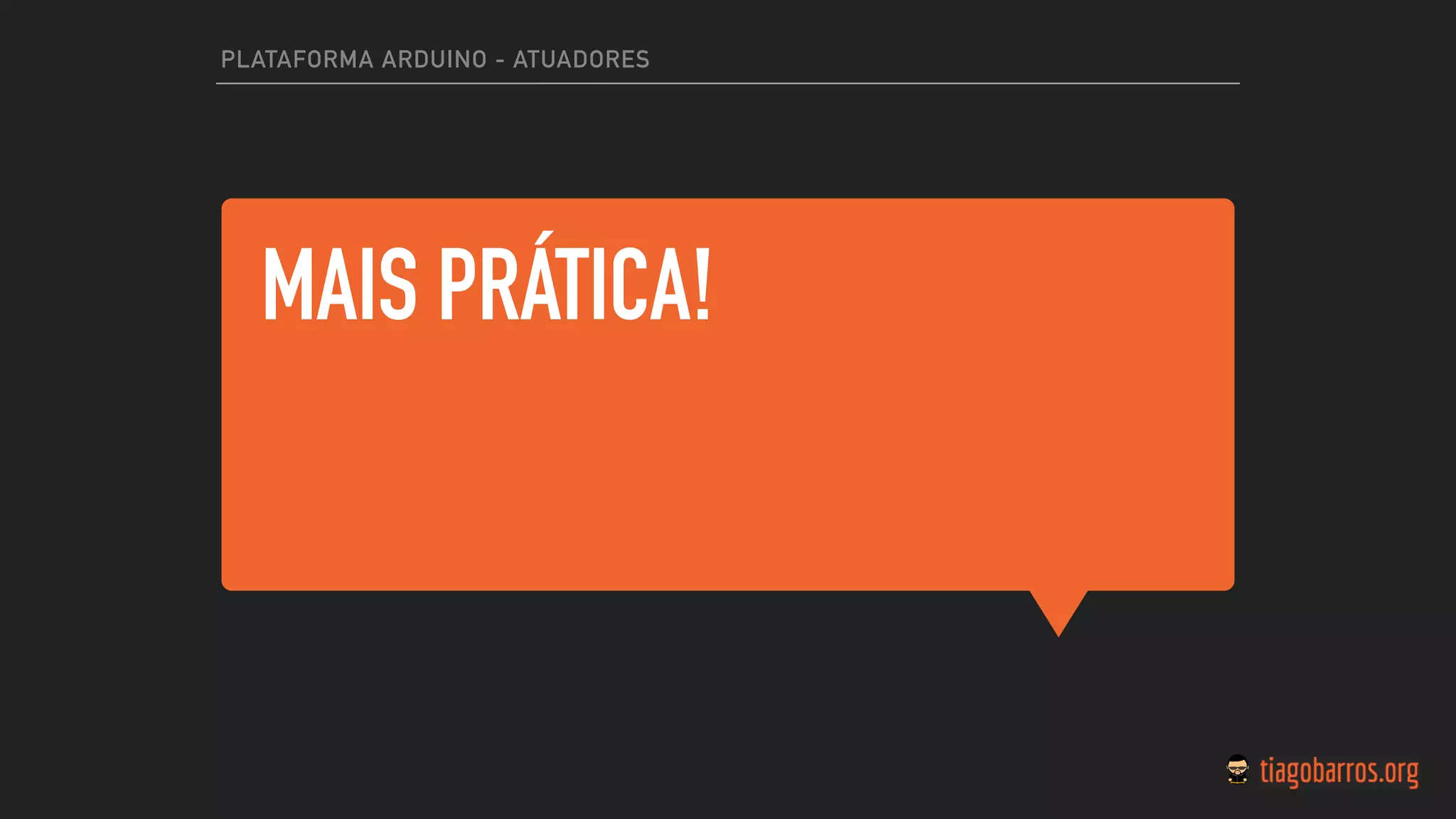 MAIS PRÁTICA!
PLATAFORMA ARDUINO - ATUADORES
 
