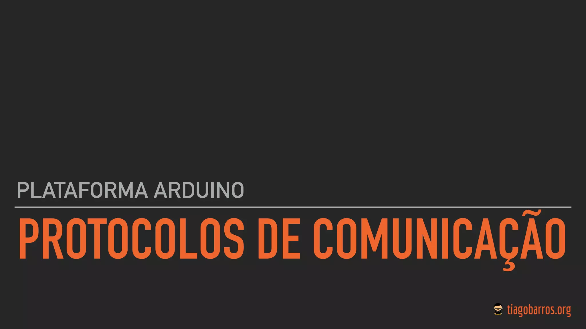 PROTOCOLOS DE COMUNICAÇÃO
PLATAFORMA ARDUINO
 