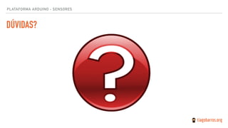 DÚVIDAS?
PLATAFORMA ARDUINO - SENSORES
 