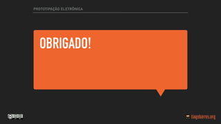 OBRIGADO!
PROTOTIPAÇÃO ELETRÔNICA
 