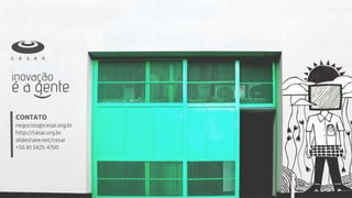 CONTATO
negocios@cesar.org.br
http://cesar.org.br
slideshare.net/cesar
+55 81 3425-4700
 