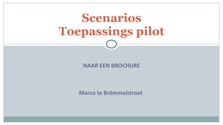 NAAR EEN BROCHURE Marco te Brömmelstroet  Scenarios Toepassings pilot 