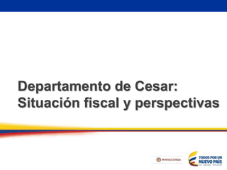Departamento de Cesar:
Situación fiscal y perspectivas
 