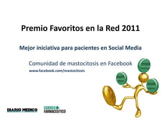 Premio Favoritos en la Red 2011Mejor iniciativa para pacientes en Social Media Comunidad de mastocitosis en Facebook www.facebook.com/mastocitosis 