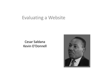 Evaluating a Website

Cesar Saldana
Kevin O’Donnell

 