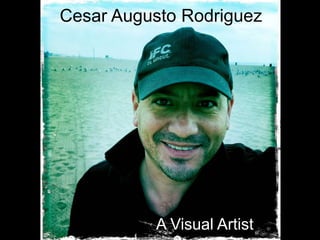 Cesar Augusto Rodriguez




          A Visual Artist
 