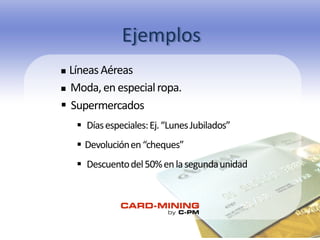  Supermercados
 Díasespeciales:Ej.“LunesJubilados”
 Devoluciónen“cheques”
 Descuentodel50%enlasegundaunidad
Ejemplos
n LíneasAéreas
n Moda,en especialropa.
 