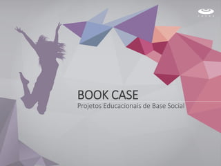 BOOK CASE
Projetos Educacionais de Base Social
 