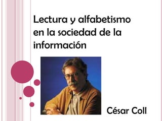 Lectura y alfabetismo
en la sociedad de la
información
César Coll
 