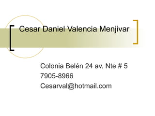 Cesar Daniel Valencia Menjivar Colonia Belén 24 av. Nte # 5 7905-8966 [email_address] 