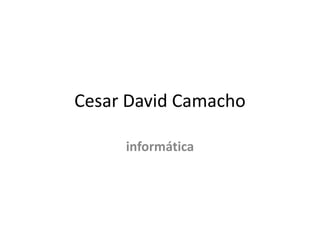 Cesar David Camacho informática 