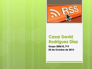Cesar David
Rodríguez Díaz
Grupo 200610_719
04 de Octubre de 2015
 