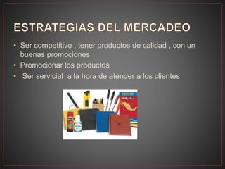 • Ser competitivo , tener productos de calidad , con un
buenas promociones
• Promocionar los productos
• Ser servicial a la hora de atender a los clientes