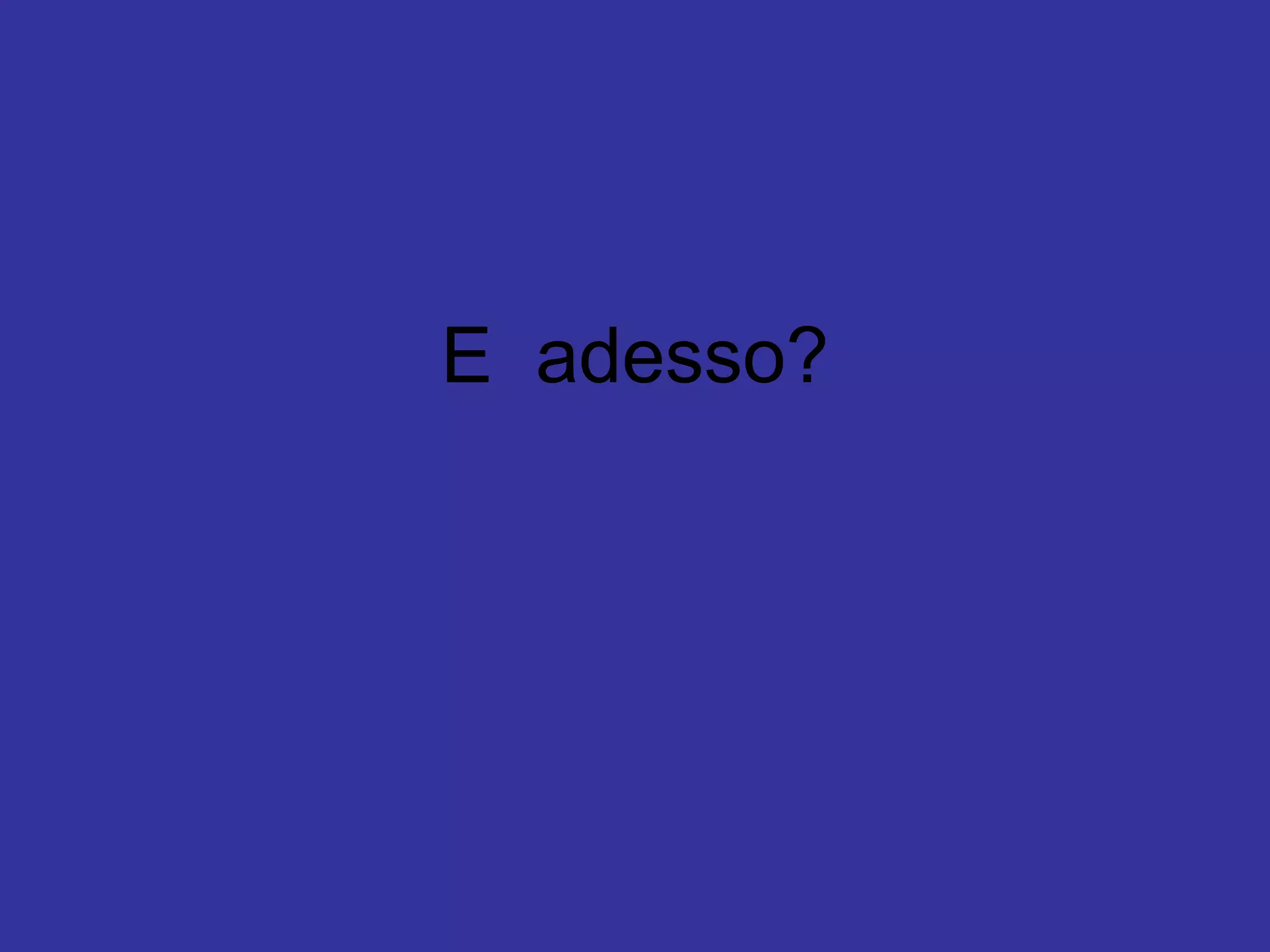 E adesso?
 