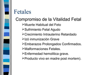 Fetales
Compromiso de la Vitalidad Fetal
Muerte Habitual del Feto
Sufrimiento Fetal Agudo
Crecimiento Intrauterino Reta...