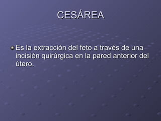CESÁREA Es la extracción del feto a través de una incisión quirúrgica en la pared anterior del útero. 