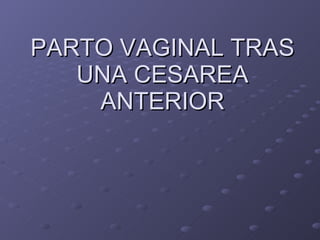 PARTO VAGINAL TRAS UNA CESAREA ANTERIOR 