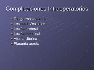 Complicaciones Intraoperatorias Desgarros Uterinos Lesiones Vesicales  Lesión ureteral Lesión intestinal Atonía Uterina Placenta acreta 