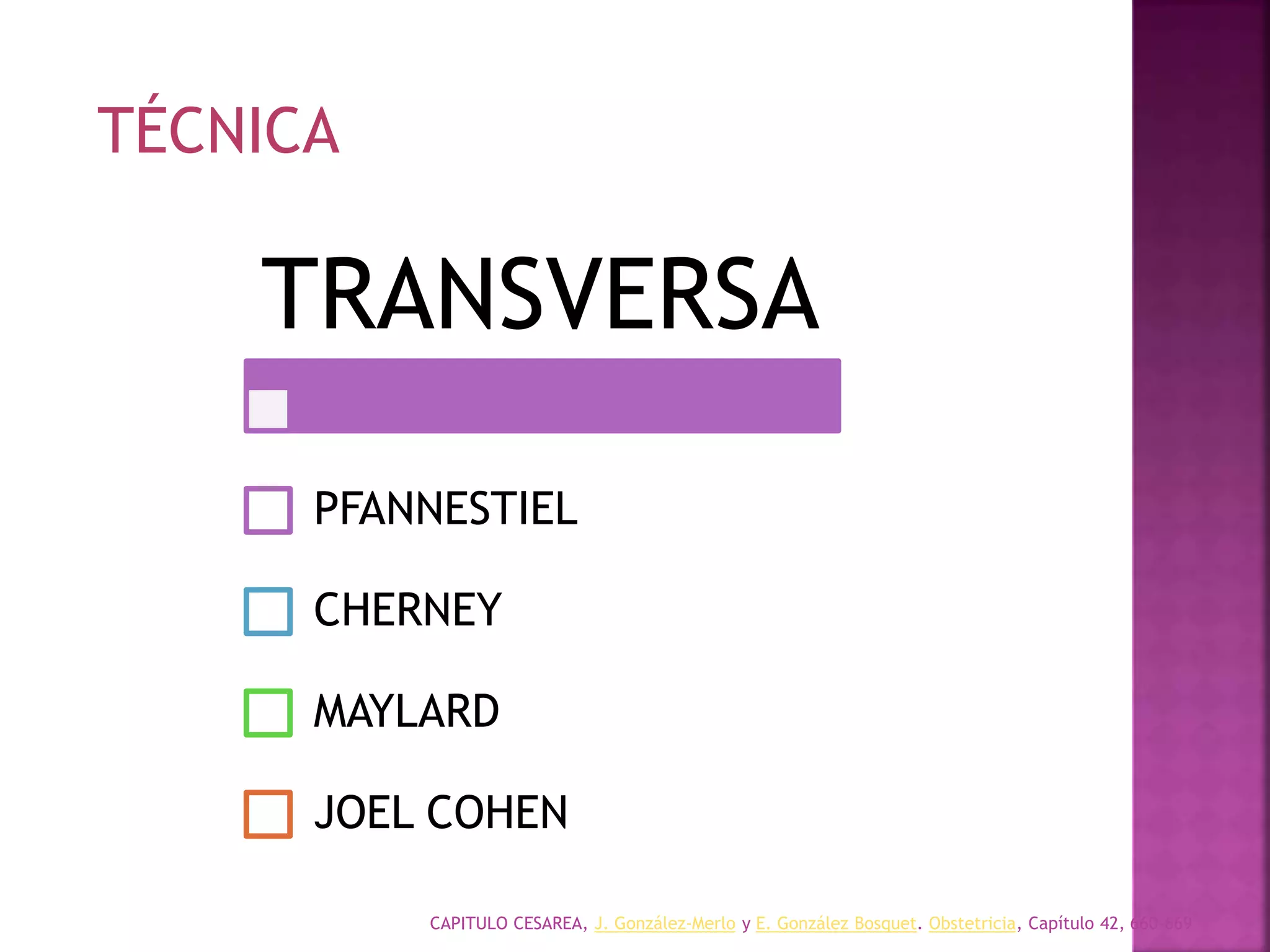 CAPITULO CESAREA, J. González-Merlo y E. González Bosquet. Obstetricia, Capítulo 42, 660-669
TRANSVERSA
PFANNESTIEL
CHERNEY
MAYLARD
JOEL COHEN
TÉCNICA
 