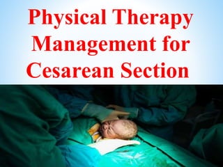 Physical Therapy
Management for
Cesarean Section
 